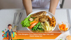 Cara Mengatur Porsi Makan Sehat Agar Diet Lebih Efektif Setiap Hari