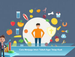 Cara Menjaga Imun Tubuh Agar Tetap Kuat