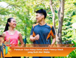 Panduan Gaya Hidup Sehat untuk Pekerja Sibuk yang Sulit Atur Waktu