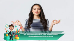 Tips Mental Health Harian yang Bisa Membantu Menjaga Kesehatan Pikiran Anda