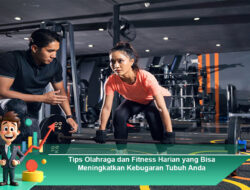 Tips Olahraga dan Fitness Harian yang Bisa Meningkatkan Kebugaran Tubuh Anda