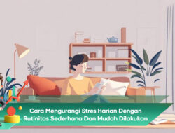 Cara Mengurangi Stres Harian Dengan Rutinitas Sederhana dan Mudah Dilakukan