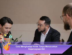 Cara Menghadapi Kritik Tanpa Menurunkan Kepercayaan Diri