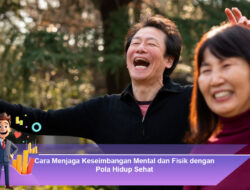 Cara Menjaga Keseimbangan Mental dan Fisik dengan Pola Hidup Sehat