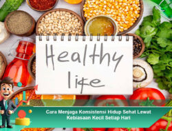 Cara Menjaga Konsistensi Hidup Sehat Lewat Kebiasaan Kecil Setiap Hari