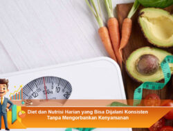 Diet dan Nutrisi Harian yang Bisa Dijalani Konsisten Tanpa Mengorbankan Kenyamanan