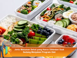 Jenis Makanan Sehat yang Harus Dihindari Saat Sedang Menjalani Program Diet