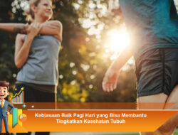 Kebiasaan Baik Pagi Hari yang Bisa Membantu Tingkatkan Kesehatan Tubuh