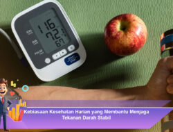 Kebiasaan Kesehatan Harian yang Membantu Menjaga Tekanan Darah Stabil