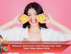 Kebiasaan Sehat Harian Untuk Menjaga Daya Tahan Tubuh Tetap Optimal