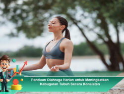 Panduan Olahraga Harian untuk Meningkatkan Kebugaran Tubuh Secara Konsisten