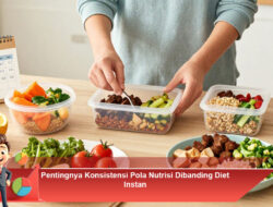 Pentingnya Konsistensi Pola Nutrisi Dibanding Diet Instan