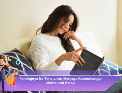 Pentingnya Me Time untuk Menjaga Keseimbangan Mental dan Emosi