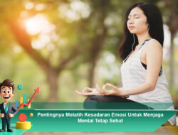 Pentingnya Melatih Kesadaran Emosi Untuk Menjaga Mental Tetap Sehat