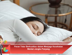 Peran Tidur Berkualitas dalam Menjaga Kesehatan Mental Jangka Panjang