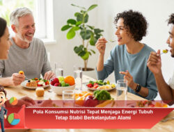Pola Konsumsi Nutrisi Tepat Menjaga Energi Tubuh Tetap Stabil Berkelanjutan Alami