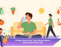 Strategi Hidup Sehat Tanpa Mengorbankan Kenyamanan Sehari Hari