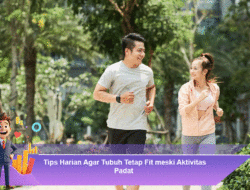 Tips Harian Agar Tubuh Tetap Fit Meski Aktivitas Padat