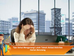 Tips Sehat Mengurangi Lelah Tubuh Akibat Aktivitas Harian Berulang