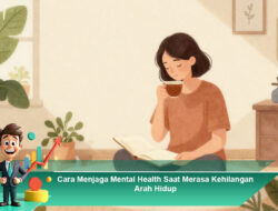 Cara Menjaga Mental Health Saat Merasa Kehilangan Arah Hidup