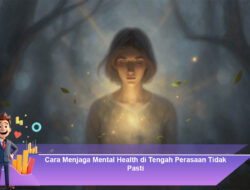 Cara Menjaga Mental Health di Tengah Perasaan Tidak Pasti
