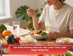 Diet Sehat Berbasis Makanan Utuh untuk Tubuh Lebih Bugar Setiap Hari