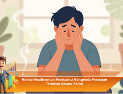 Mental Health untuk Membantu Mengelola Perasaan Tertekan Secara Sehat