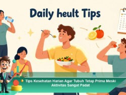 Tips Kesehatan Harian Agar Tubuh Tetap Prima Meski Aktivitas Sangat Padat