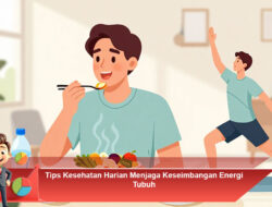 Tips Kesehatan Harian Menjaga Keseimbangan Energi Tubuh
